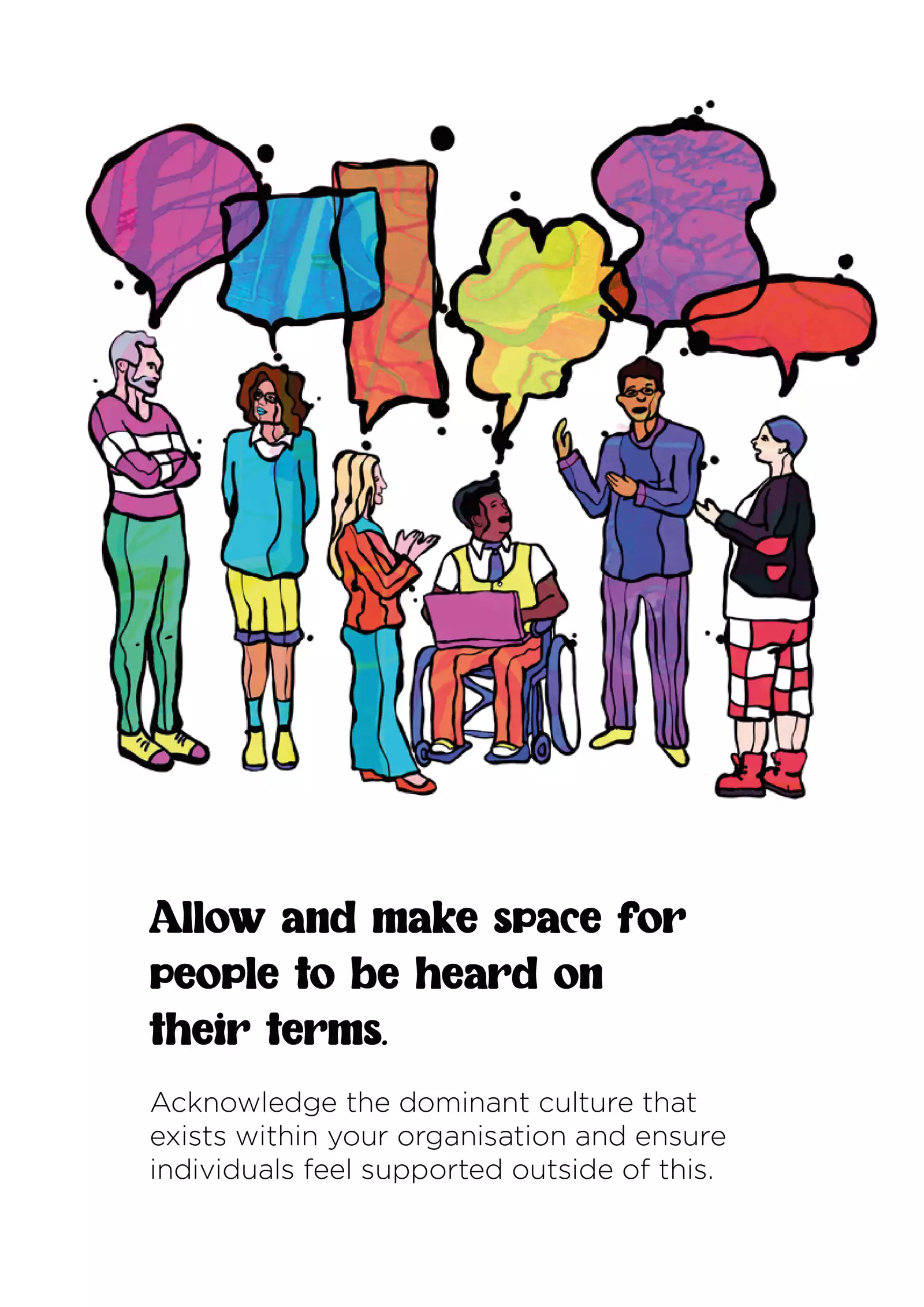 Text: “Allow and make space for people to be heard on their terms. Acknowledge the dominant culture that exists within your organisation and ensure individuals feel supported outside of this.” In the illustration, a diverse group of six people are shown in a row, speaking to each other (they have brightly coloured speech bubbles above them); the fourth person is seated in a wheelchair and holds a pink laptop, as if presenting or taking notes.