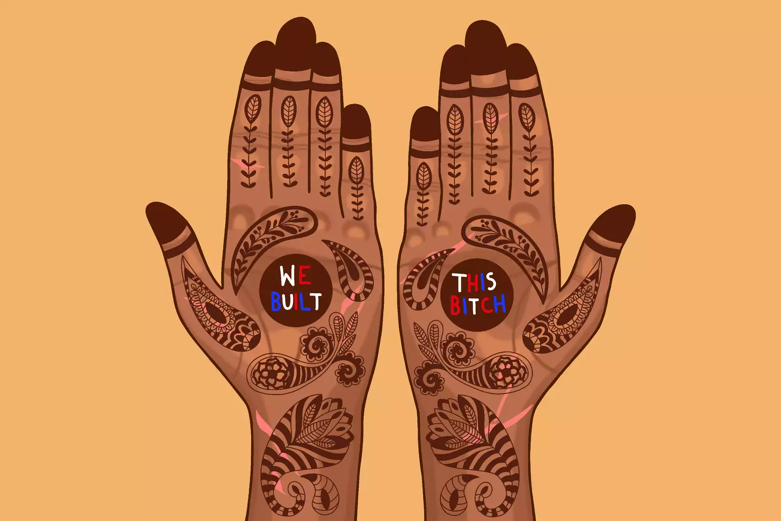 Illustration on light brown background of two brown hands decorated with henna, palms facing up. In the centre of both palms is a solid henna circle with white, red and blue lettering. It reads “we built / this bitch”