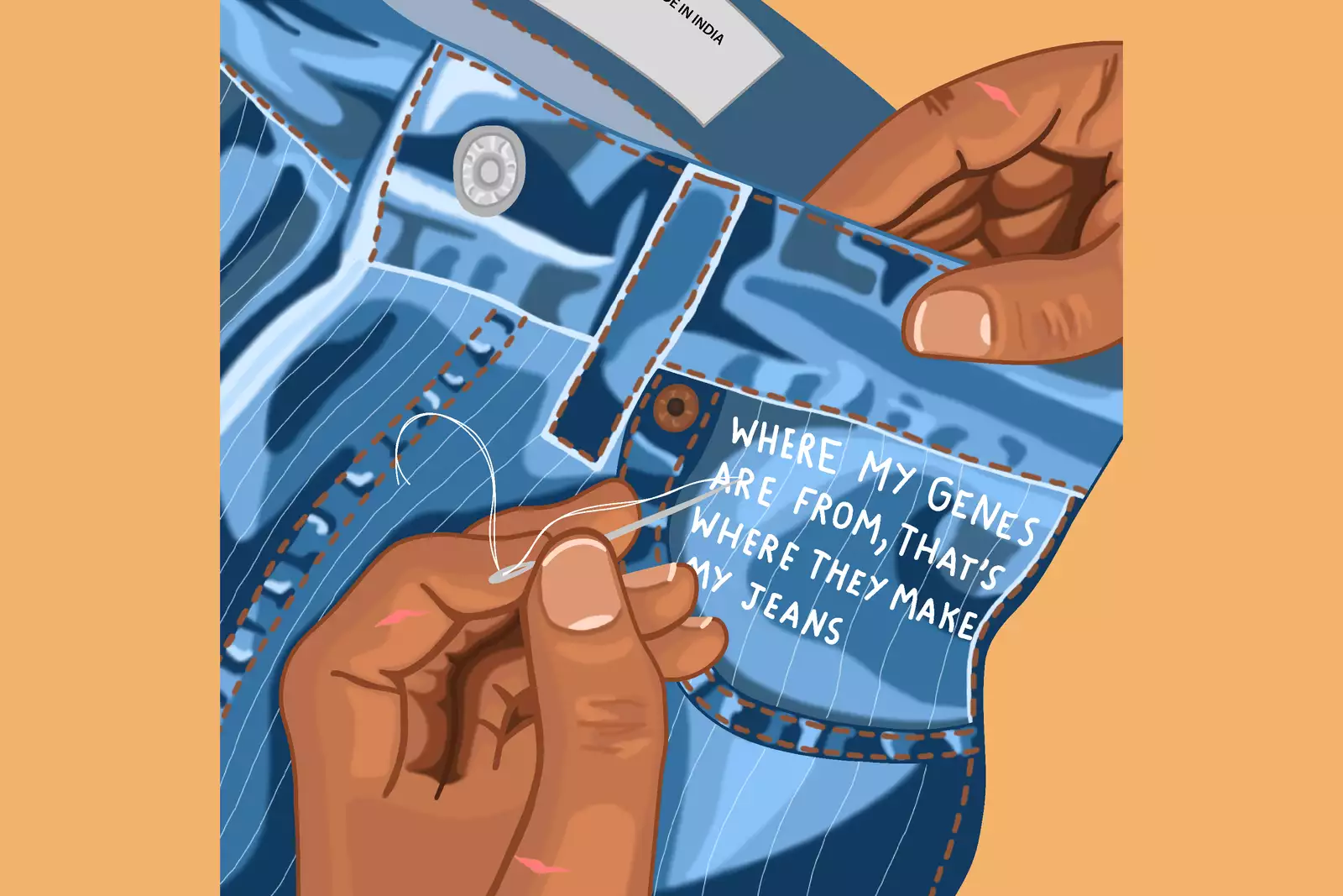 Illustration on light brown background of a pair of jeans, which are being handled by a pair of brown hands that have a few small cuts. One of the hands is holding a sewing needle with white thread. On the jean pocket reads in white lettering: “where my genes are from, that’s where they make my jeans”.
